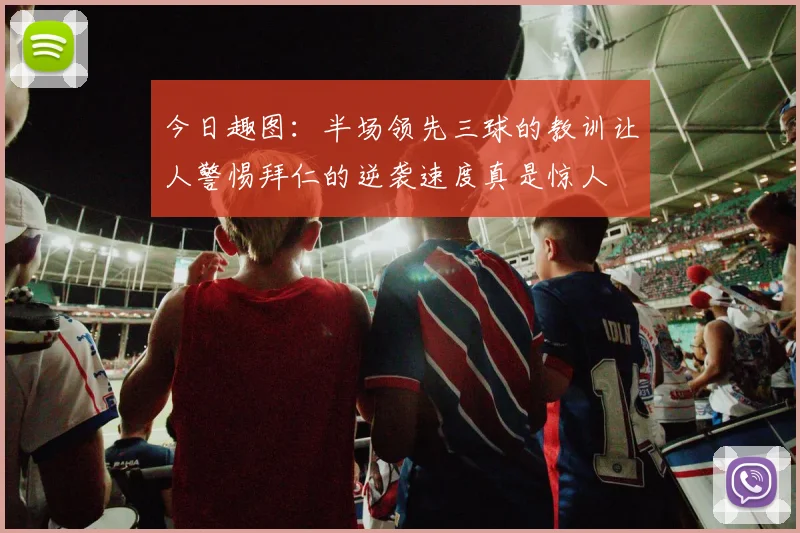 今日趣图：半场领先三球的教训让人警惕拜仁的逆袭速度真是惊人
