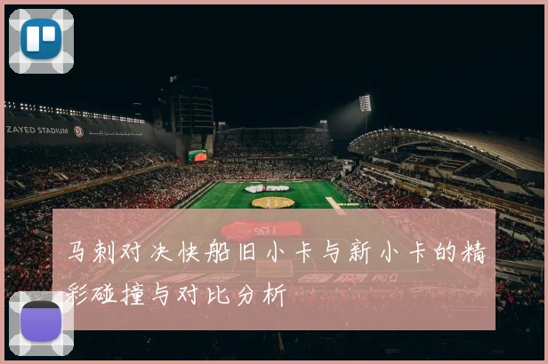 马刺对决快船旧小卡与新小卡的精彩碰撞与对比分析